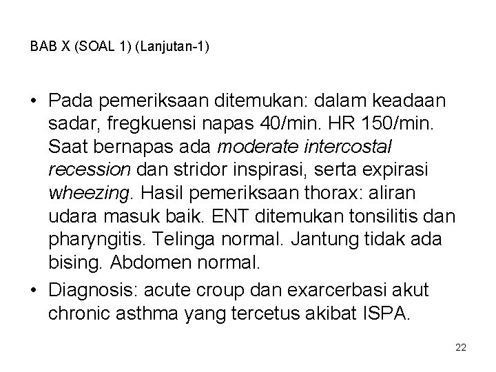BAB X (SOAL 1) (Lanjutan-1) • Pada pemeriksaan ditemukan: dalam keadaan sadar, fregkuensi napas