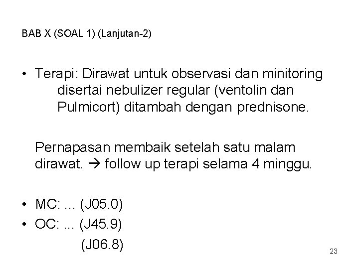 BAB X (SOAL 1) (Lanjutan-2) • Terapi: Dirawat untuk observasi dan minitoring disertai nebulizer