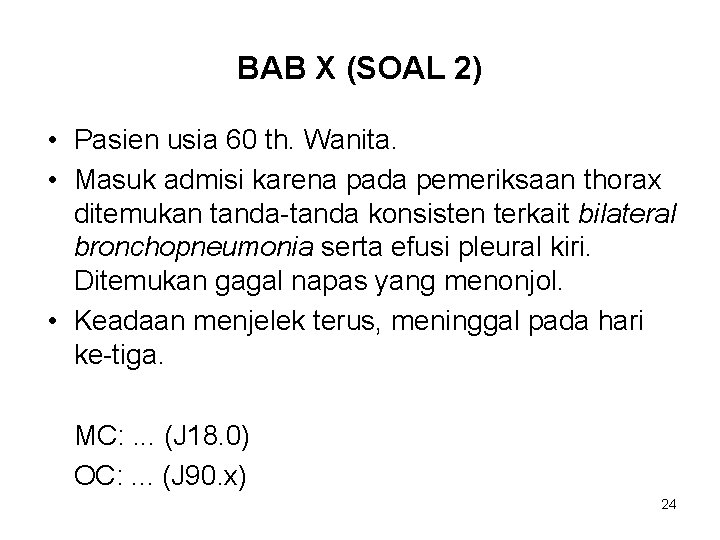 BAB X (SOAL 2) • Pasien usia 60 th. Wanita. • Masuk admisi karena