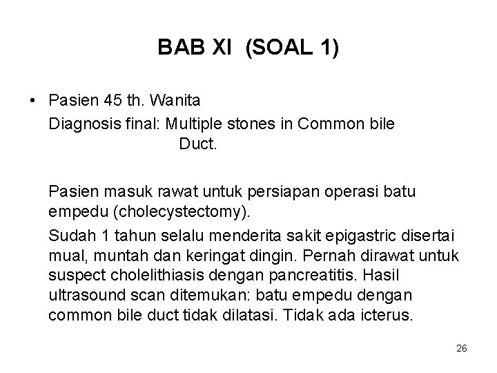 BAB XI (SOAL 1) • Pasien 45 th. Wanita Diagnosis final: Multiple stones in