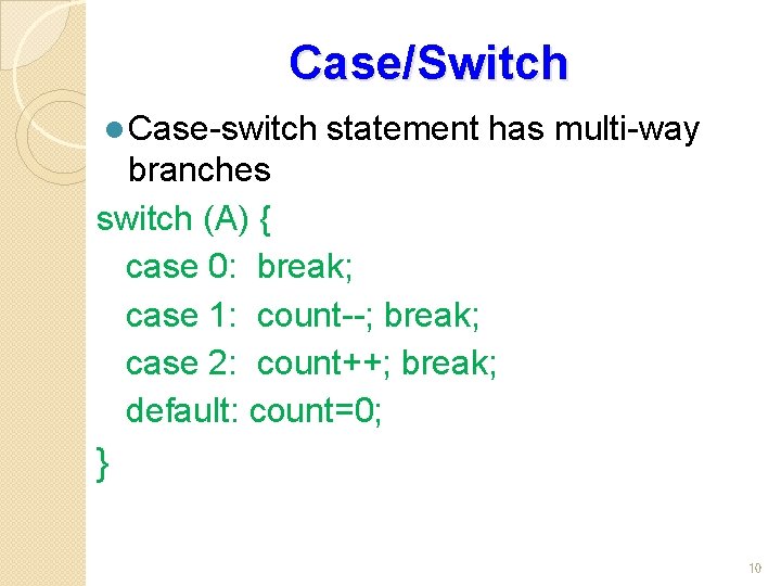 Case/Switch l Case-switch statement has multi-way branches switch (A) { case 0: break; case