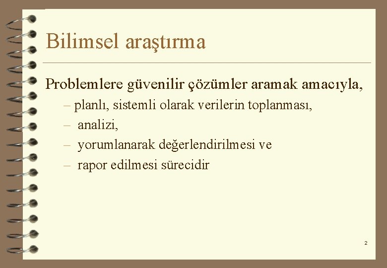 Bilimsel araştırma Problemlere güvenilir çözümler aramak amacıyla, – planlı, sistemli olarak verilerin toplanması, –