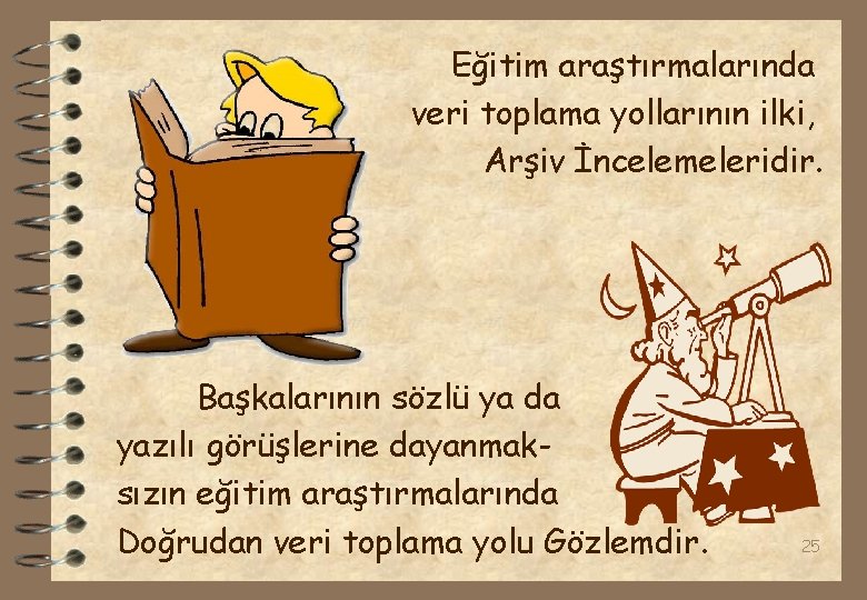 Eğitim araştırmalarında veri toplama yollarının ilki, Arşiv İncelemeleridir. Başkalarının sözlü ya da yazılı görüşlerine