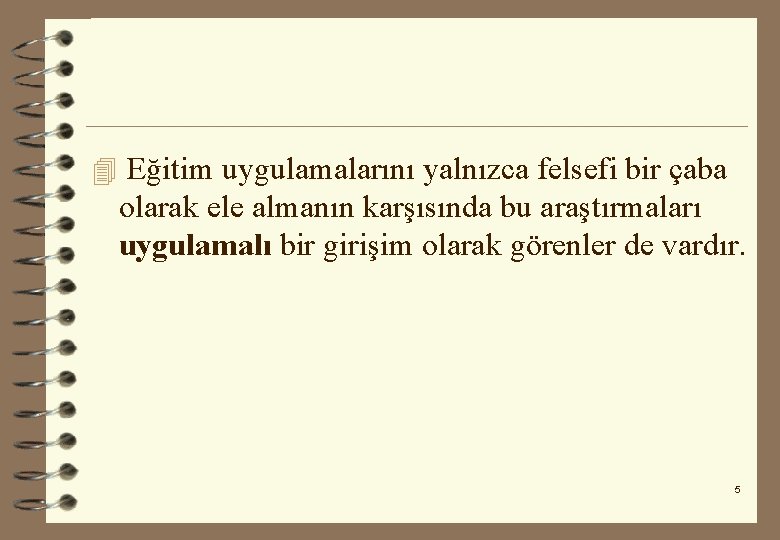 4 Eğitim uygulamalarını yalnızca felsefi bir çaba olarak ele almanın karşısında bu araştırmaları uygulamalı