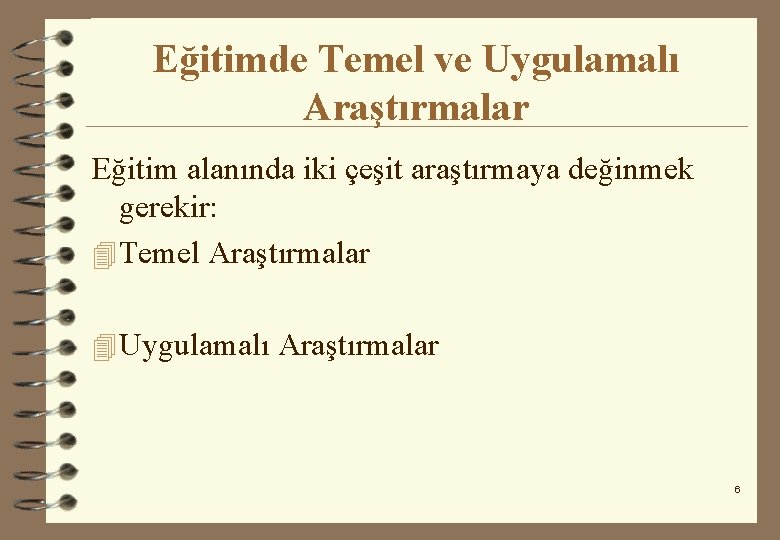 Eğitimde Temel ve Uygulamalı Araştırmalar Eğitim alanında iki çeşit araştırmaya değinmek gerekir: 4 Temel