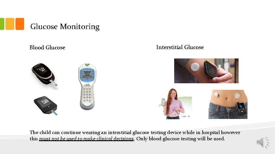 Glucose Monitoring Blood Glucose Interstitial Glucose The child can continue wearing an interstitial glucose