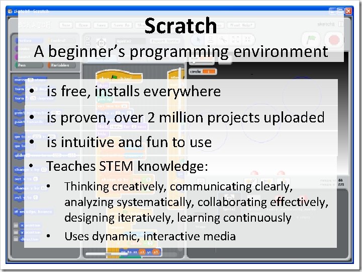 Scratch A beginner’s programming environment - • is free, installs everywhere • is proven,
