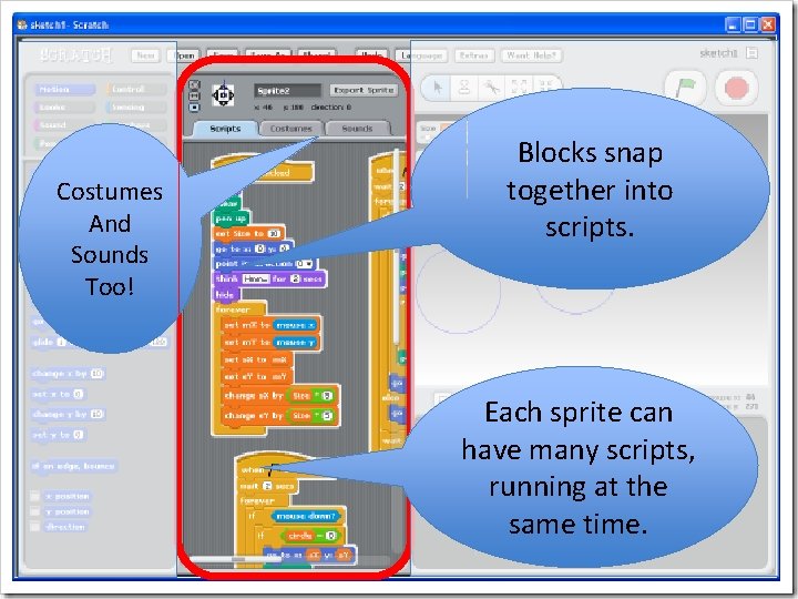Costumes And Sounds Too! Blocks snap together into scripts. Each sprite can have many