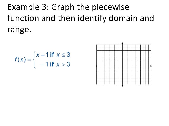 Example 3: Graph the piecewise function and then identify domain and range. 