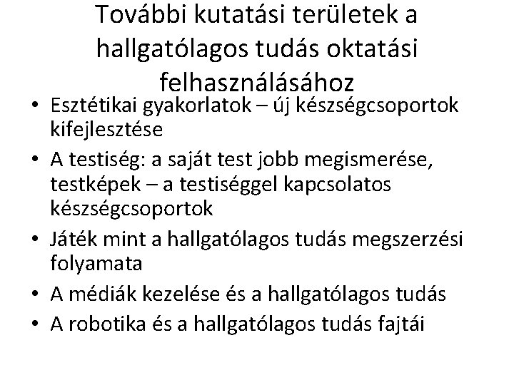 További kutatási területek a hallgatólagos tudás oktatási felhasználásához • Esztétikai gyakorlatok – új készségcsoportok