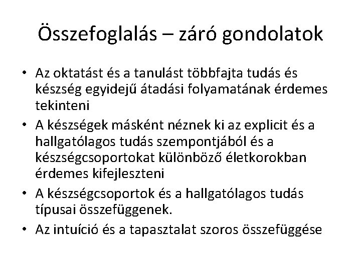 Összefoglalás – záró gondolatok • Az oktatást és a tanulást többfajta tudás és készség