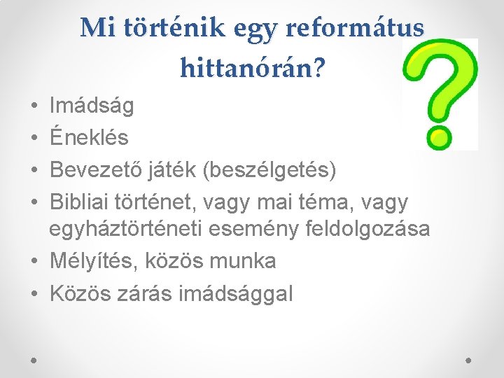 Mi történik egy református hittanórán? • • Imádság Éneklés Bevezető játék (beszélgetés) Bibliai történet,