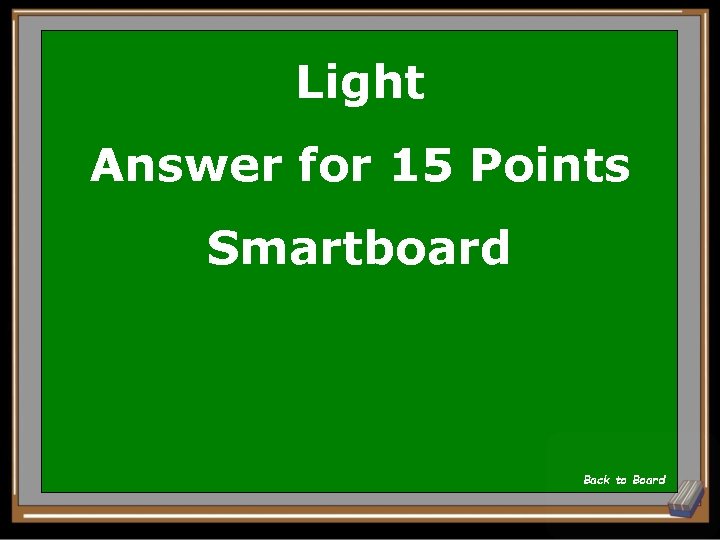 Light Answer for 15 Points Smartboard Back to Board 