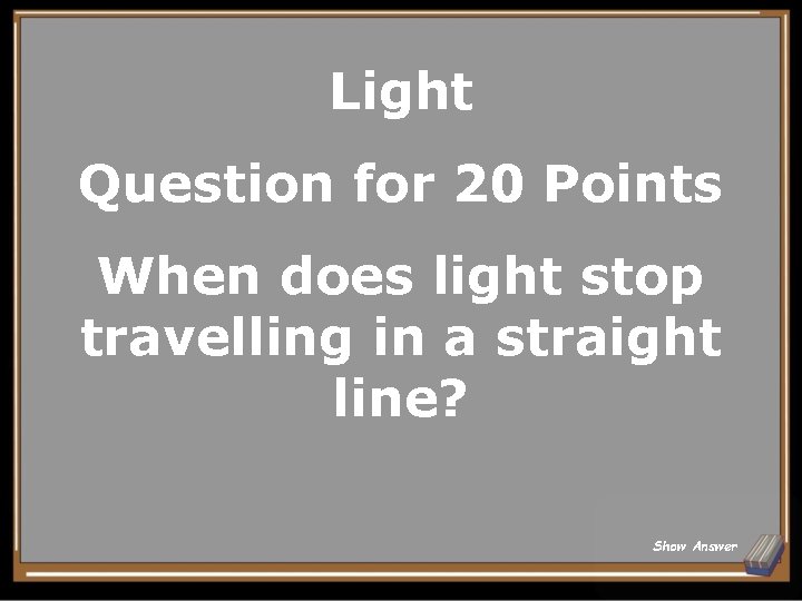 Light Question for 20 Points When does light stop travelling in a straight line?