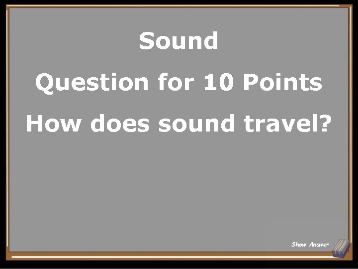 Sound Question for 10 Points How does sound travel? Show Answer 