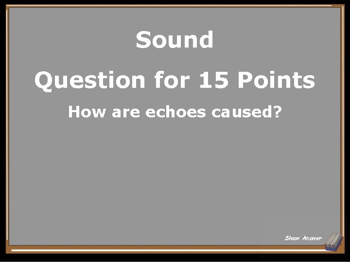 Sound Question for 15 Points How are echoes caused? Show Answer 
