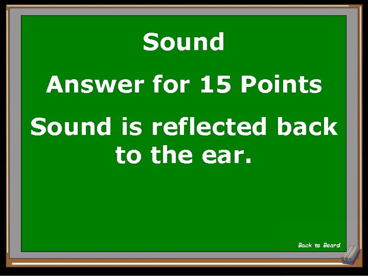 Sound Answer for 15 Points Sound is reflected back to the ear. Back to