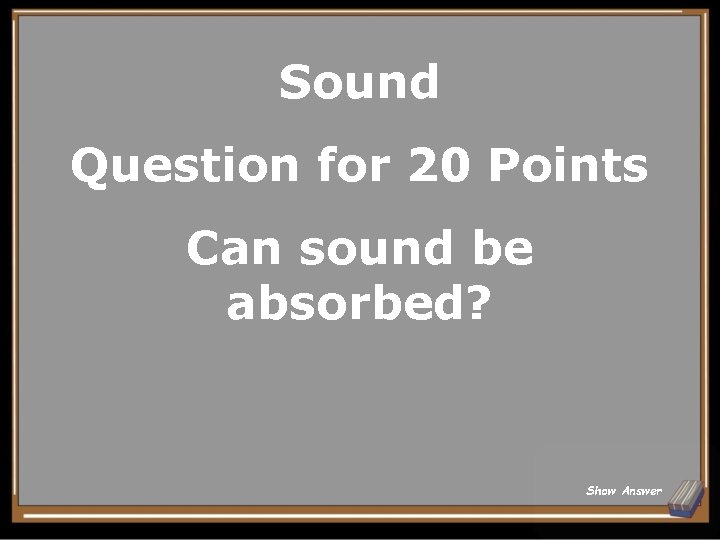 Sound Question for 20 Points Can sound be absorbed? Show Answer 