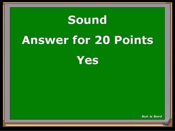 Sound Answer for 20 Points Yes Back to Board 