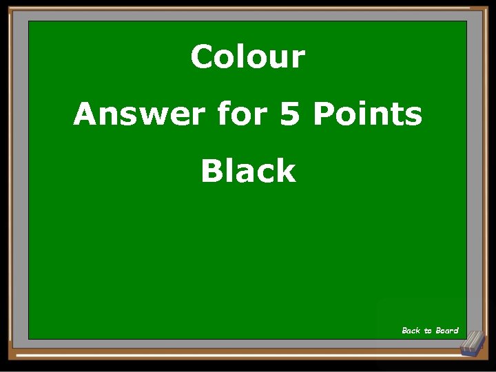 Colour Answer for 5 Points Black Back to Board 