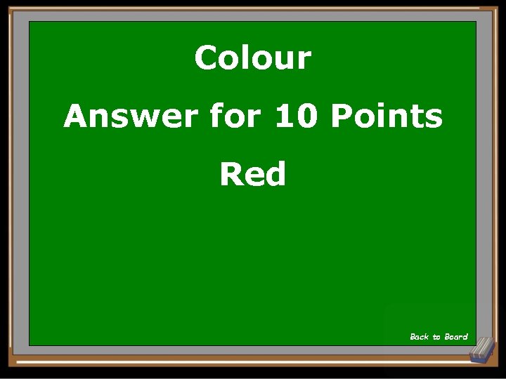 Colour Answer for 10 Points Red Back to Board 