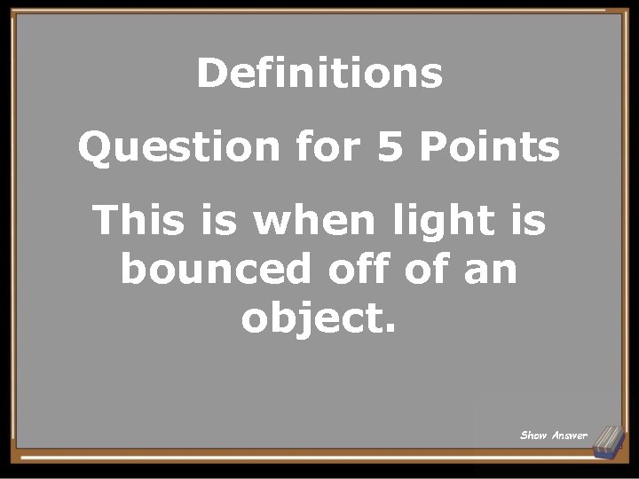 Definitions Question for 5 Points This is when light is bounced off of an