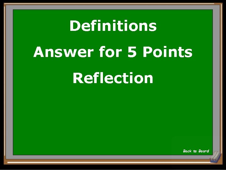 Definitions Answer for 5 Points Reflection Back to Board 