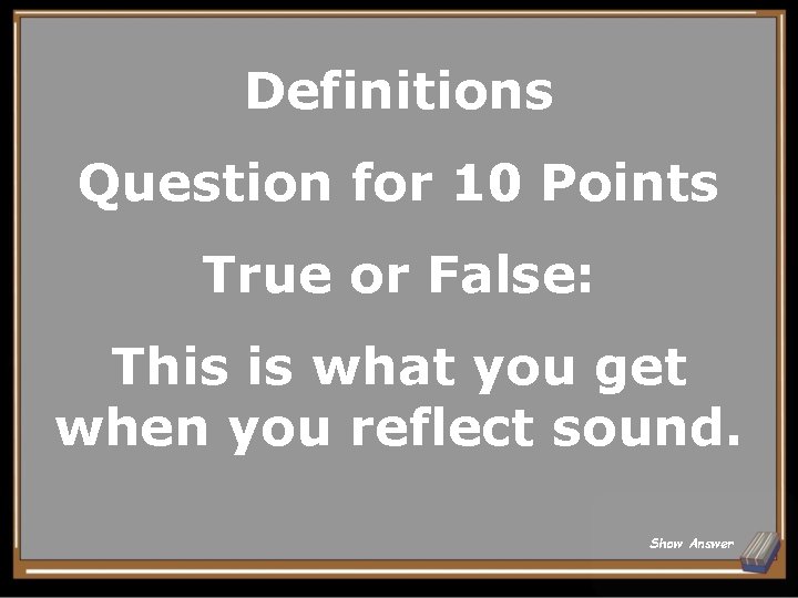 Definitions Question for 10 Points True or False: This is what you get when