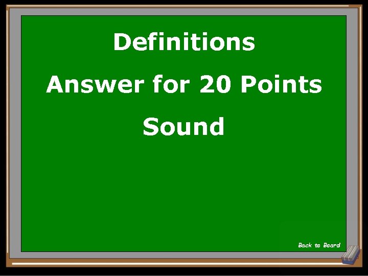 Definitions Answer for 20 Points Sound Back to Board 