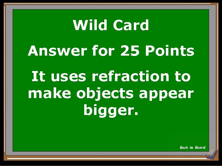 Wild Card Answer for 25 Points It uses refraction to make objects appear bigger.