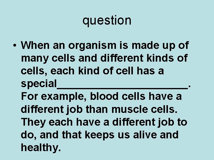question • When an organism is made up of many cells and different kinds