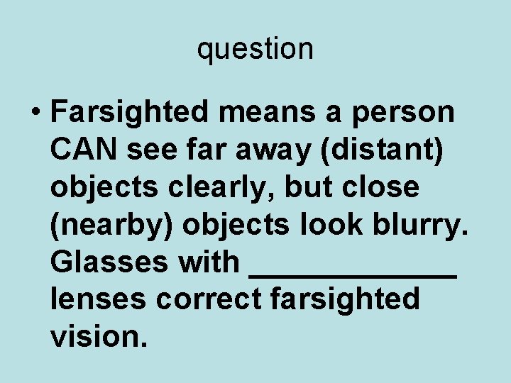 question • Farsighted means a person CAN see far away (distant) objects clearly, but