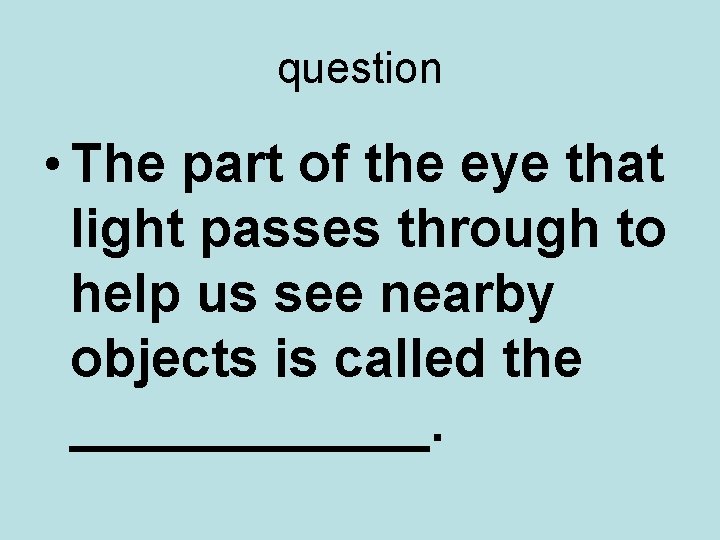 question • The part of the eye that light passes through to help us