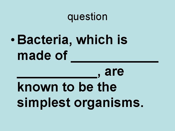 question • Bacteria, which is made of ______, are known to be the simplest