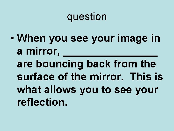 question • When you see your image in a mirror, ________ are bouncing back
