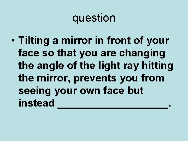 question • Tilting a mirror in front of your face so that you are