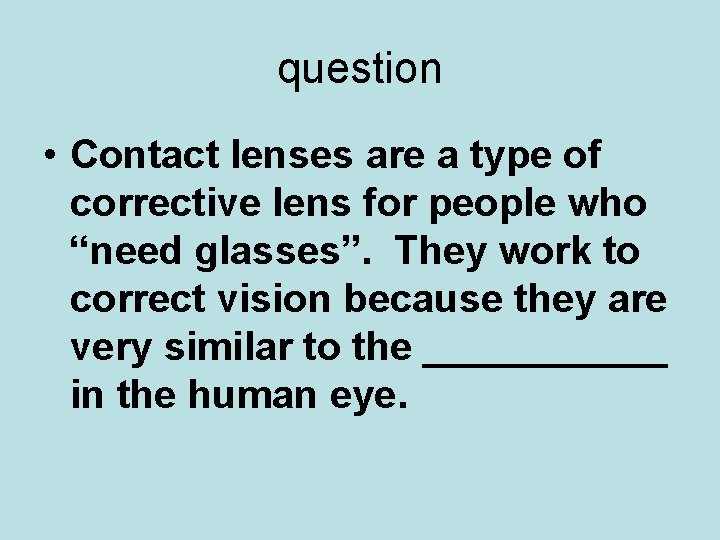 question • Contact lenses are a type of corrective lens for people who “need