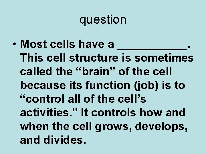 question • Most cells have a ______. This cell structure is sometimes called the