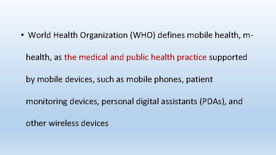  • World Health Organization (WHO) defines mobile health, mhealth, as the medical and