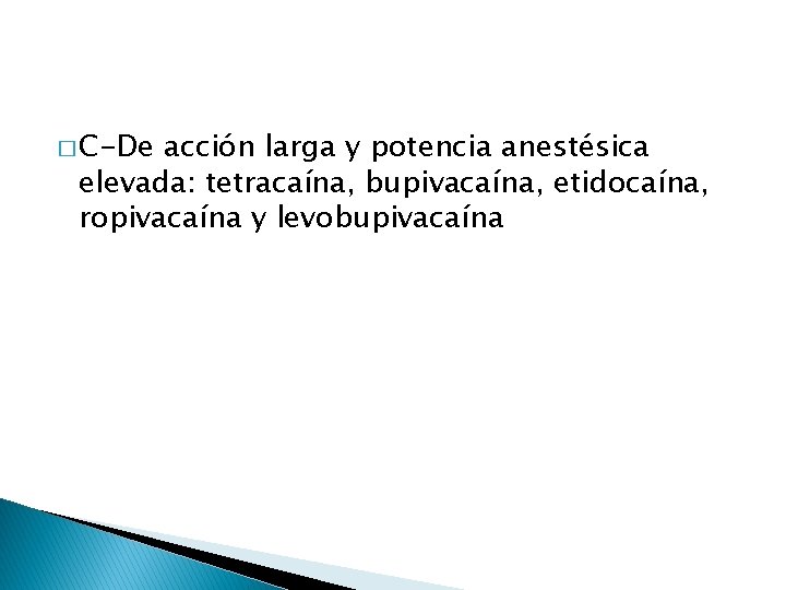 � C-De acción larga y potencia anestésica elevada: tetracaína, bupivacaína, etidocaína, ropivacaína y levobupivacaína