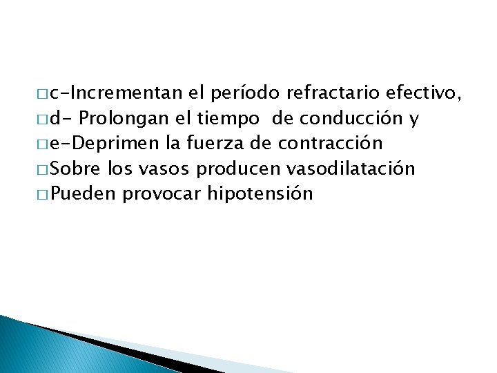 � c-Incrementan el período refractario efectivo, � d- Prolongan el tiempo de conducción y