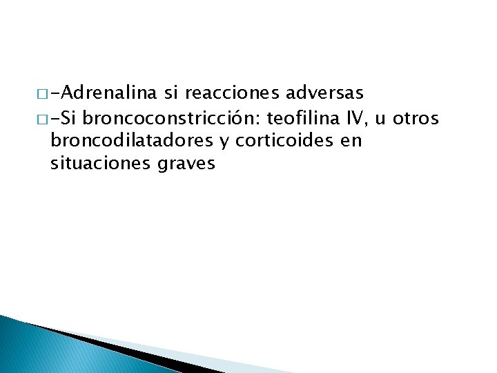 � -Adrenalina si reacciones adversas � -Si broncoconstricción: teofilina IV, u otros broncodilatadores y