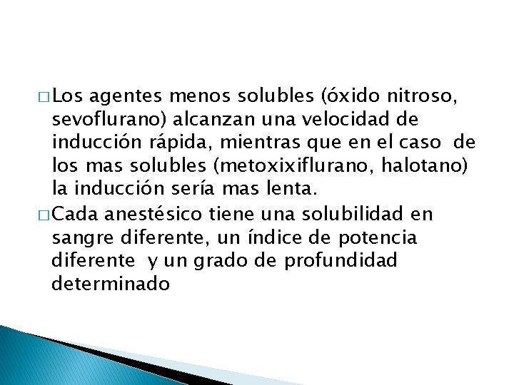 � Los agentes menos solubles (óxido nitroso, sevoflurano) alcanzan una velocidad de inducción rápida,