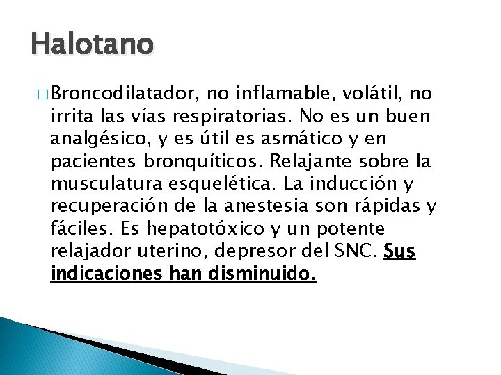 Halotano � Broncodilatador, no inflamable, volátil, no irrita las vías respiratorias. No es un