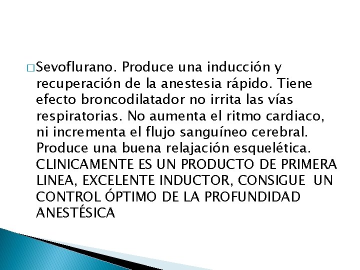 � Sevoflurano. Produce una inducción y recuperación de la anestesia rápido. Tiene efecto broncodilatador