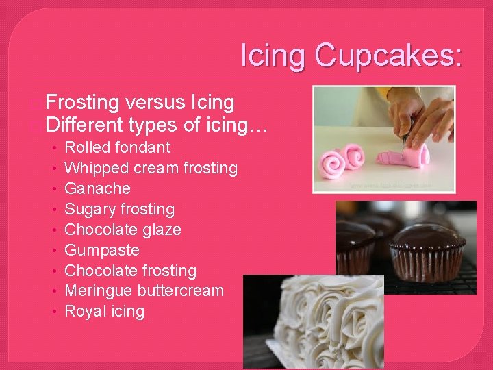 Icing Cupcakes: � Frosting versus Icing � Different types of icing… • • •