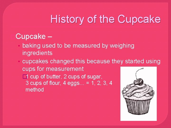 History of the Cupcake �Cupcake – • baking used to be measured by weighing