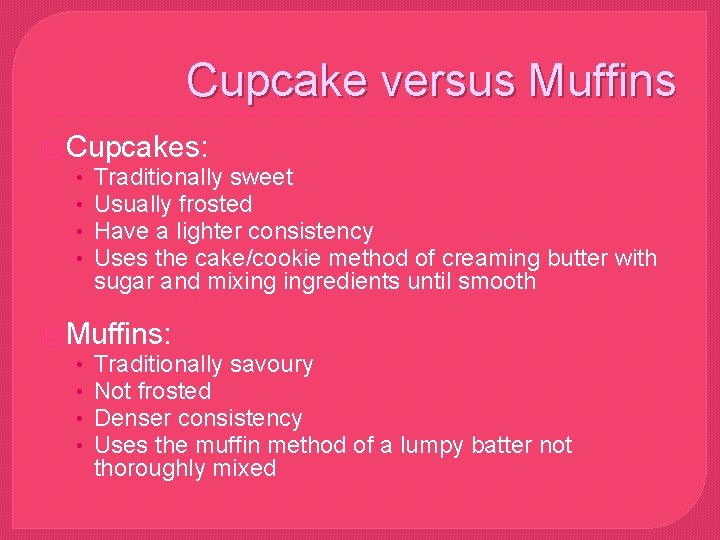 Cupcake versus Muffins � Cupcakes: • Traditionally sweet • Usually frosted • Have a