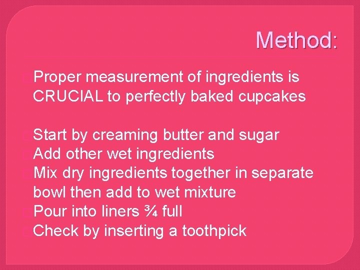 Method: �Proper measurement of ingredients is CRUCIAL to perfectly baked cupcakes �Start by creaming