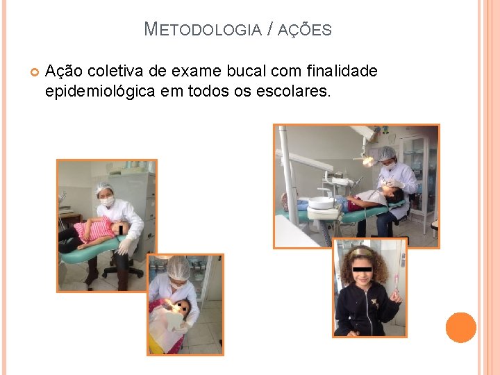 METODOLOGIA / AÇÕES Ação coletiva de exame bucal com finalidade epidemiológica em todos os